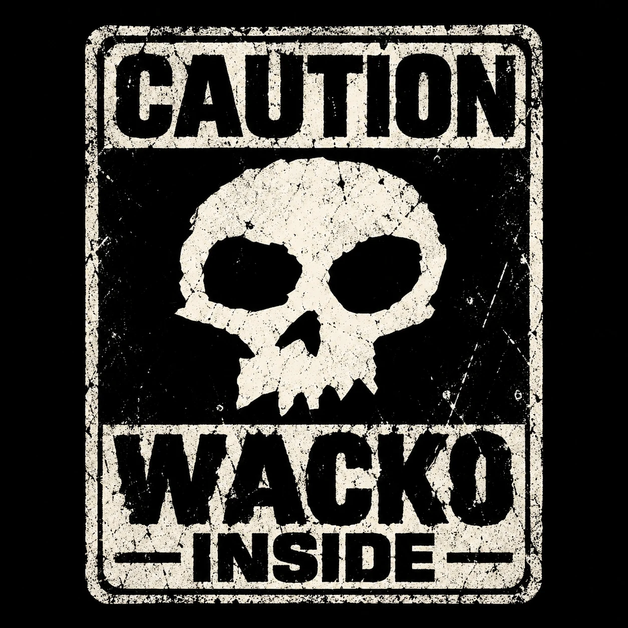 CAUTION — WACKO INSIDE